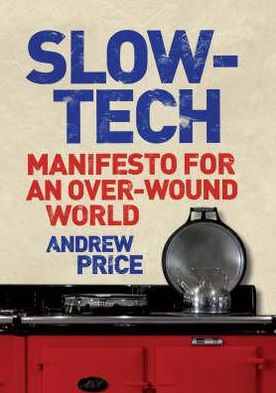 Cover for Andrew Price · Slow-Tech: Manifesto for an Over-Wound World (Hardcover Book) [Main edition] (2009)