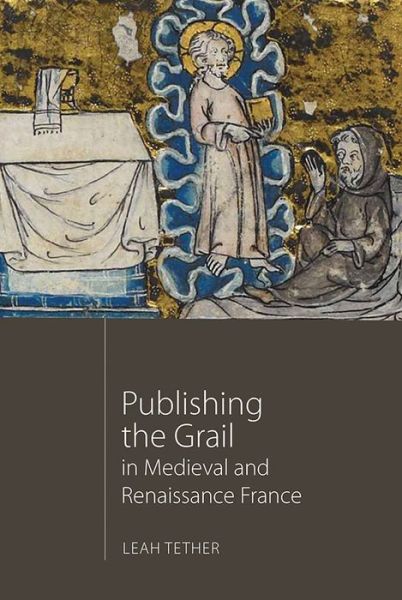 Cover for Leah Tether · Publishing the Grail in Medieval and Renaissance France - Arthurian Studies (Hardcover Book) (2017)