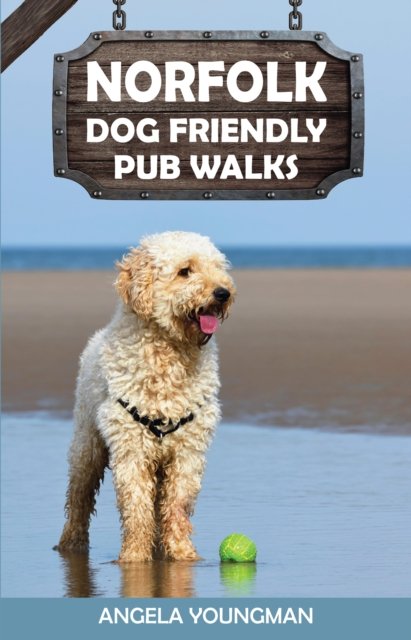 Norfolk Dog Friendly Pub Walks - Dog Friendly Pub Walks - Angela Youngman - Kirjat - Countryside Books - 9781846744266 - maanantai 8. huhtikuuta 2024