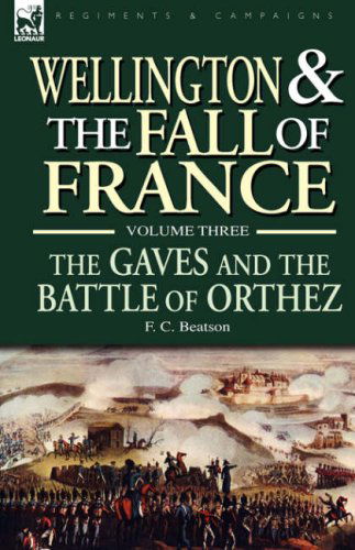 Cover for F C Beatson · Wellington and the Fall of France Volume III: the Gaves and the Battle of Orthes (Gebundenes Buch) (2007)