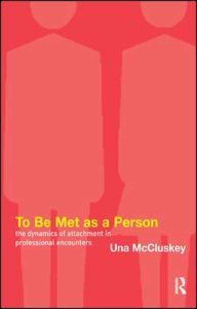 Cover for Una McCluskey · To Be Met as a Person: The Dynamics of Attachment in Professional Encounters (Taschenbuch) (2005)