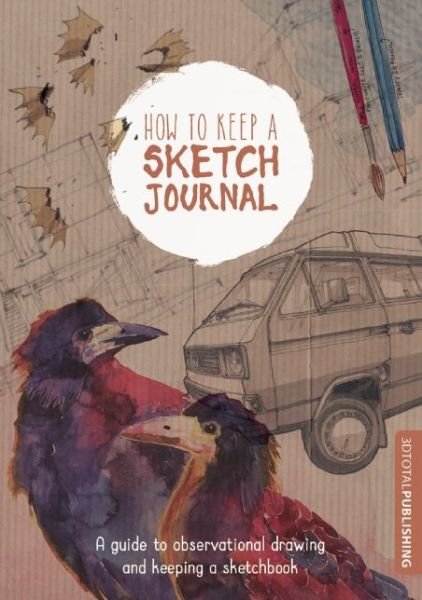 Cover for 3dtotal Publishing · How to Keep a Sketch Journal: A Guide to Observational Drawing and Keeping a Sketchbook (Pocketbok) (2016)