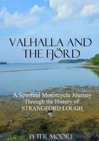 Cover for Moore Peter · Valhalla and the Fjord: a Spiritual Motorcycle Journey Through the History of Strangford Lough (Paperback Book) (2014)