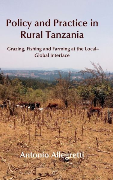 Cover for Antonio Allegretti · Policy and Practice in Rural Tanzania: Grazing, Fishing and Farming at the Local-Global Interface (Hardcover Book) (2022)