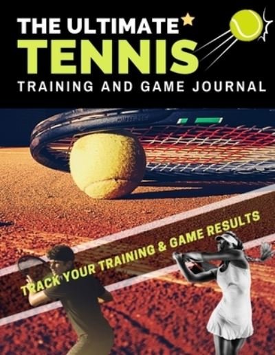 Cover for The Life Graduate Publishing Group · The Ultimate Tennis Training and Game Journal: Record and Track Your Training Game and Season Performance: Perfect for Kids and Teen's: 8.5 x 11-inch x 80 Pages - Sports Training &amp; Game (Pocketbok) (2020)