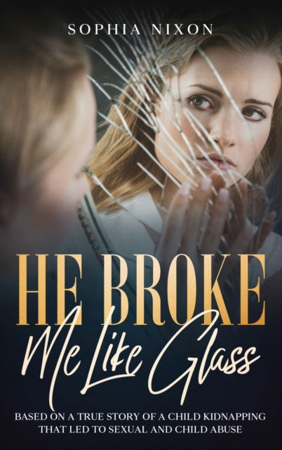 Cover for Sophia Nixon · He Broke Me Like Glass (Hardcover Book) (2020)