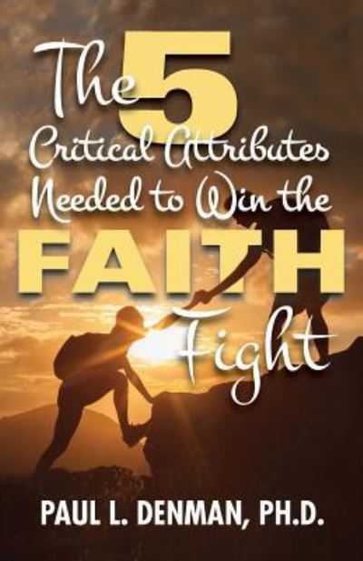 Cover for Paul L. Denman Ph.D. · The 5 Critical Attributes Needed to Win the Faith Fight (Paperback Book) (2018)