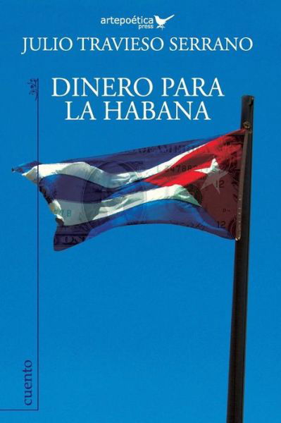 Dinero Para La Habana - Julio Travieso Serrano - Books - ARTEPOETICA PRESS INC. - 9781940075266 - November 7, 2014