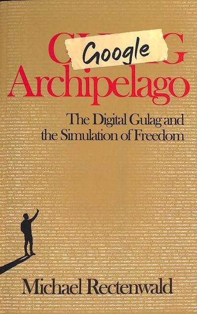 Cover for Michael Rectenwald · Google Archipelago: The Digital Gulag and the Simulation of Freedom (Paperback Book) (2019)