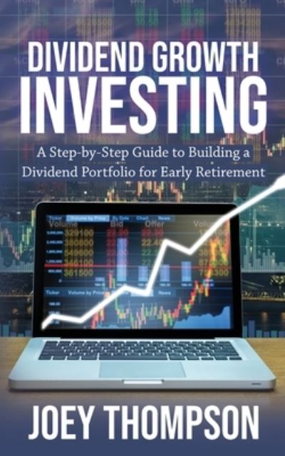 Dividend Growth Investing: A Step-by-Step Guide to Building a Dividend Portfolio for Early Retirement - Joey Thompson - Books - Novelty Publishing LLC - 9781951345266 - March 15, 2020