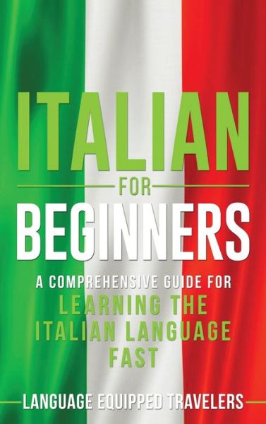 Cover for Language Equipped Travelers · Italian for Beginners: A Comprehensive Guide for Learning the Italian Language Fast (Hardcover Book) (2020)