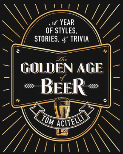 Cover for Tom Acitelli · The Golden Age of Beer: A Year of Styles, Stories, and Trivia (Inbunden Bok) (2025)