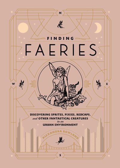 Cover for Alexandra Rowland · Finding Faeries: Discovering Sprites, Pixies, Redcaps, and Other Fantastical Creatures in an Urban Environment (Inbunden Bok) (2020)