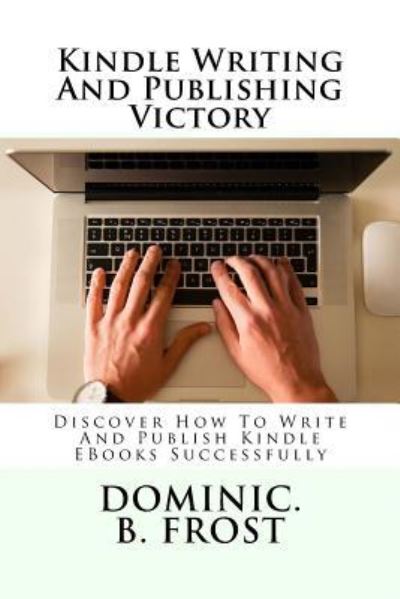 Cover for Dominic B Frost · Kindle Writing and Publishing Victory (Paperback Book) (2018)