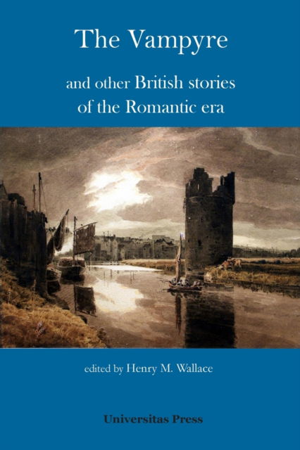 The Vampyre and other British stories of the Romantic era - Henry M Wallace - Books - Universitas Press - 9781988963266 - November 21, 2019
