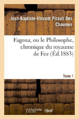 Cover for Pirault Des Chaumes-j-b-v · Fagona, Ou Le Philosophe, Chronique Du Royaume De Fez. Tome 1 (Taschenbuch) [French edition] (2018)