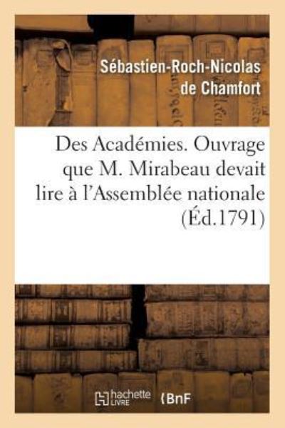 Cover for Sébastien-Roch-Nicolas de Chamfort · Des Academies, Ouvrage Que M. Mirabeau Devait Lire A l'Assemblee Nationale (Paperback Book) (2016)