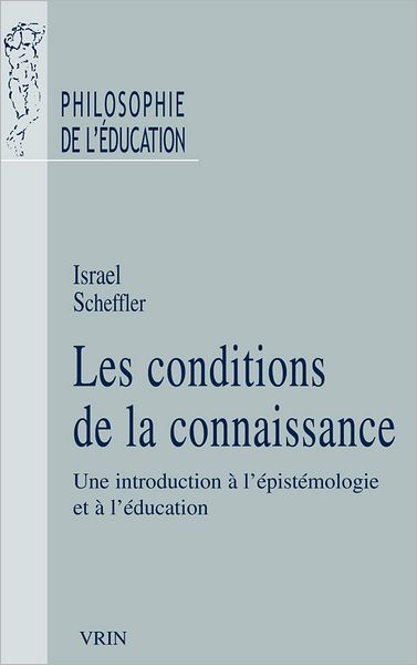 Cover for Israel Scheffler · Les Conditions De La Connaissance: Une Introduction À L'épistémologie et À L'éducation (Philosophie De L'education) (French Edition) (Paperback Book) [French edition] (2011)