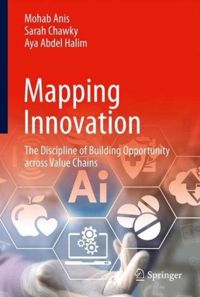 Cover for Mohab Anis · Mapping Innovation: The Discipline of Building Opportunity across Value Chains (Inbunden Bok) [1st ed. 2023 edition] (2022)