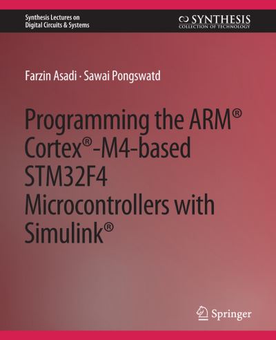 Programming the ARM® Cortex®-M4-based STM32F4 Microcontrollers with Simulink® - Synthesis Lectures on Digital Circuits & Systems - Farzin Asadi - Bøger - Springer International Publishing AG - 9783031799266 - 25. oktober 2021