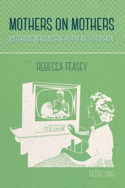 Cover for Rebecca Feasey · Mothers on Mothers: Maternal Readings of Popular Television (Hardcover Book) [New edition] (2015)