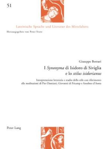 Cover for Giuseppe Botturi · I &quot;Synonyma&quot; Di Isidoro Di Siviglia E Lo &quot;Stilus Isidorianus&quot;: Interpretazione Letteraria E Studio Dello Stile Con Riferimento Alle Meditazioni Di Pier Damiani, Giovanni Di Fecamp E Anselmo d'Aosta - Lateinische Sprache Und Literatur Des Mittelalters (Paperback Book) (2017)
