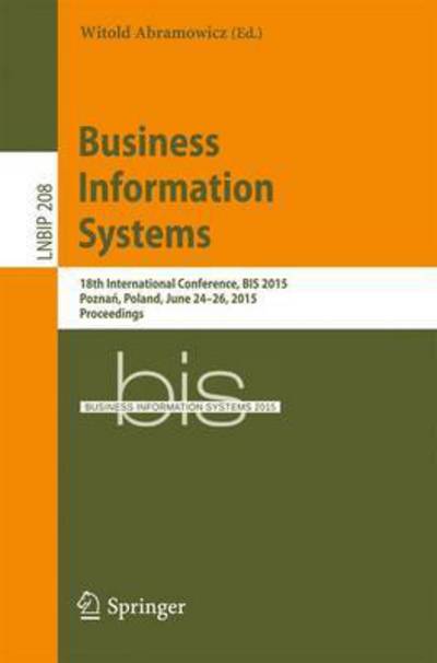 Cover for Witold Abramowicz · Business Information Systems: 18th International Conference, BIS 2015, Poznan, Poland, June 24-26, 2015, Proceedings - Lecture Notes in Business Information Processing (Paperback Book) [2015 edition] (2015)