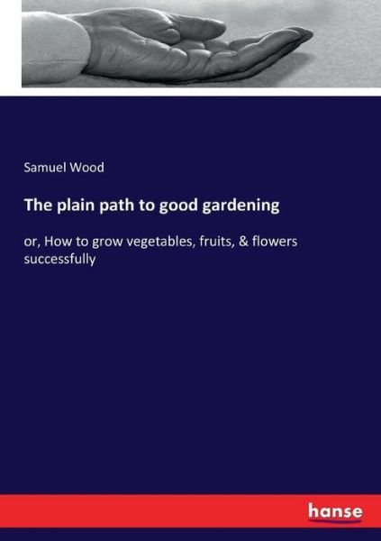Cover for Wood · The plain path to good gardening (Bok) (2017)