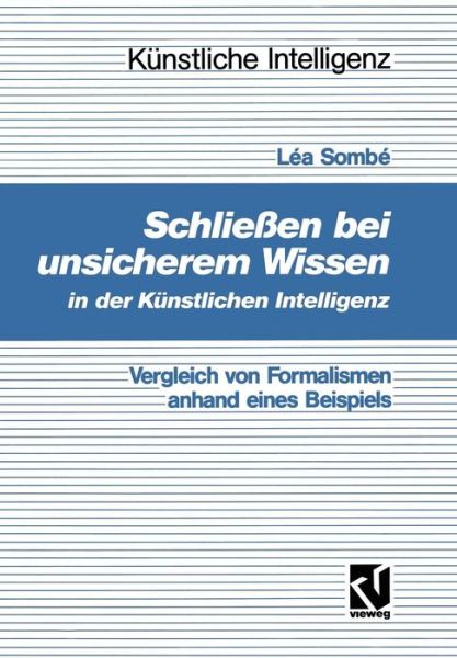 Cover for Lea Sombe · Schliessen Bei Unsicherem Wissen in Der Kunstlichen Intelligenz: Vergleich Von Formalismen Anhand Eines Beispiels - Kunstliche Intelligenz (Paperback Book) [1992 edition] (1992)