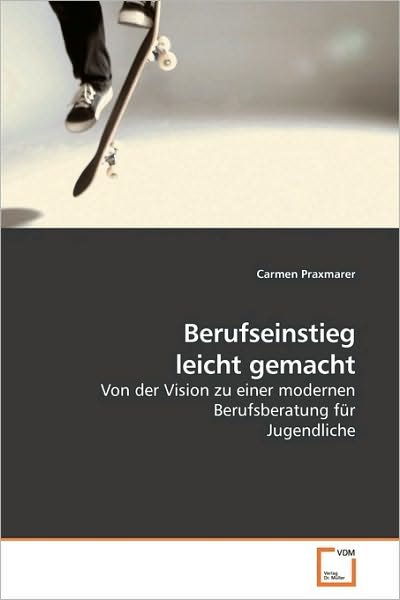 Cover for Carmen Praxmarer · Berufseinstieg Leicht Gemacht: Von Der Vision Zu Einer Modernen Berufsberatung Für Jugendliche (Paperback Book) [German edition] (2009)