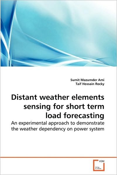Cover for Taif Hossain Rocky · Distant Weather Elements Sensing for Short Term Load Forecasting: an Experimental Approach to Demonstrate the Weather Dependency on Power System (Paperback Book) (2010)