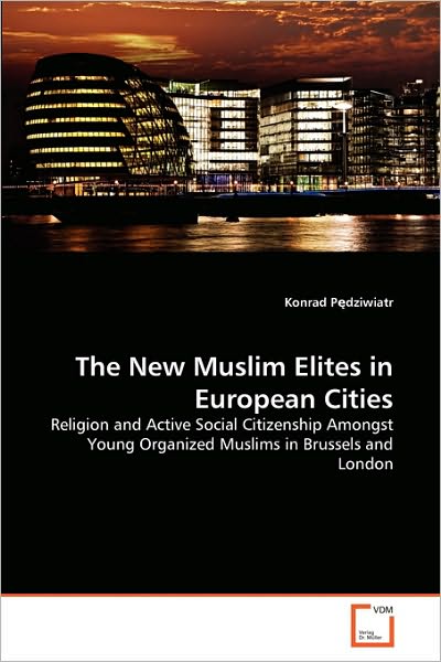Cover for Konrad Pedziwiatr · The New Muslim Elites in European Cities: Religion and Active Social Citizenship Amongst Young Organized Muslims in Brussels and London (Paperback Book) (2010)
