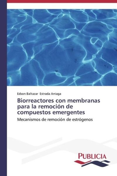 Cover for Edson Baltazar Estrada Arriaga · Biorreactores Con Membranas Para La Remoción De Compuestos Emergentes (Taschenbuch) [Spanish edition] (2013)
