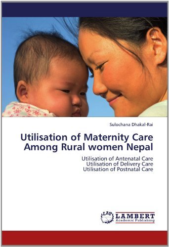 Cover for Sulochana Dhakal-rai · Utilisation of Maternity Care Among Rural Women Nepal: Utilisation of Antenatal Care  Utilisation of Delivery Care  Utilisation of Postnatal Care (Paperback Book) (2012)