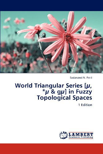 Cover for Sadanand N. Patil · World Triangular Series [µ, *µ &amp; Gµ] in Fuzzy Topological Spaces: 1 Edition (Pocketbok) (2012)