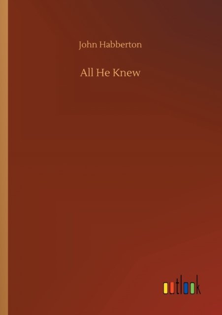 All He Knew - John Habberton - Książki - Outlook Verlag - 9783752308266 - 17 lipca 2020