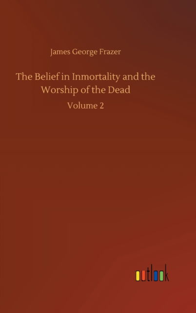 Cover for James George Frazer · The Belief in Inmortality and the Worship of the Dead: Volume 2 (Inbunden Bok) (2020)