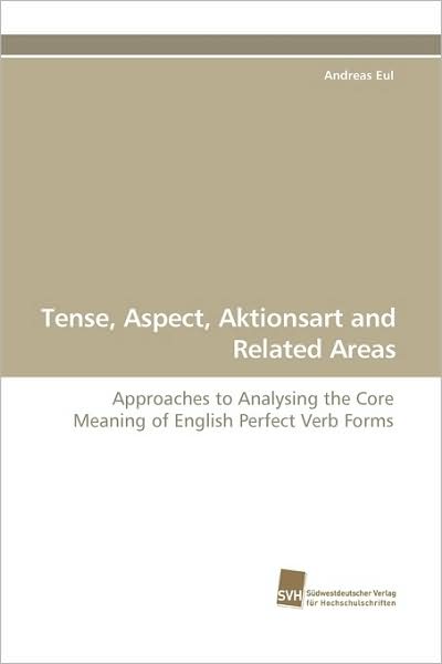 Cover for Andreas Eul · Tense, Aspect, Aktionsart and Related Areas: Approaches to Analysing the Core Meaning of English Perfect Verb Forms (Paperback Book) (2009)