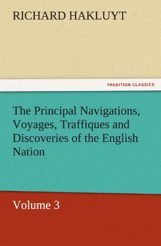 The Principal Navigations, Voyages, Traffiques and Discoveries of the English Nation: Volume 3 (Tredition Classics) - Richard Hakluyt - Books - tredition - 9783842430266 - November 7, 2011