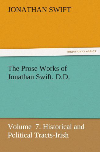 Cover for Jonathan Swift · The Prose Works of Jonathan Swift, D.d.: Volume  7: Historical and Political Tracts-irish (Tredition Classics) (Paperback Book) (2011)