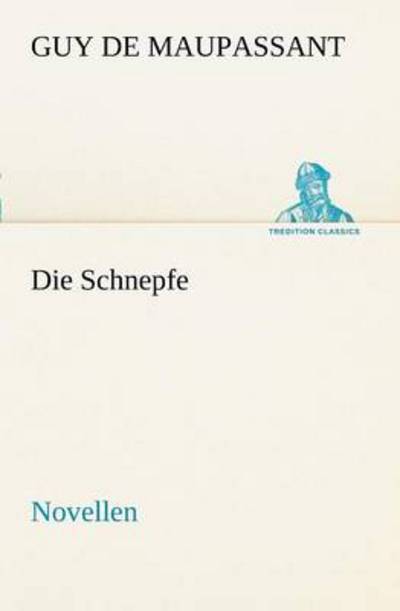 Die Schnepfe: Novellen (Tredition Classics) (German Edition) - Guy De Maupassant - Books - tredition - 9783842469266 - May 7, 2012