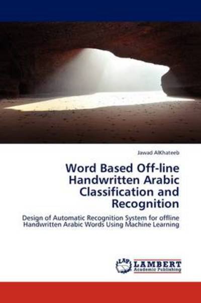 Cover for Jawad Alkhateeb · Word Based Off-line Handwritten Arabic Classification and Recognition: Design of Automatic Recognition System for Offline Handwritten Arabic Words Using Machine Learning (Paperback Book) (2011)