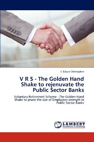 S. Edwin Christopher · V R S - the Golden Hand Shake to Rejenuvate the Public Sector Banks: Voluntary Retirement Scheme - the Golden Hand Shake to Prune the Size of Employees Strength in Public Sector Banks (Paperback Book) (2012)