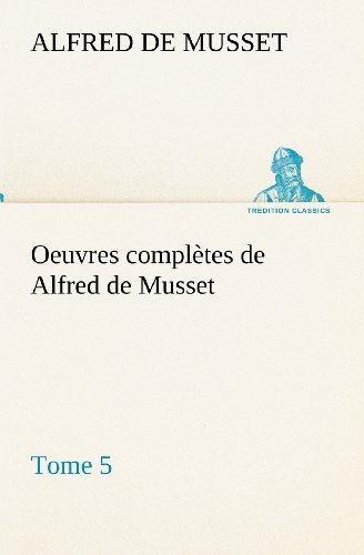 Cover for Alfred De Musset · Oeuvres Complètes De Alfred De Musset - Tome 5 (Tredition Classics) (French Edition) (Pocketbok) [French edition] (2012)