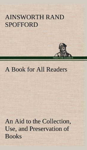 Cover for Ainsworth Rand Spofford · A Book for All Readers an Aid to the Collection, Use, and Preservation of Books and the Formation of Public and Private Libraries (Innbunden bok) (2013)