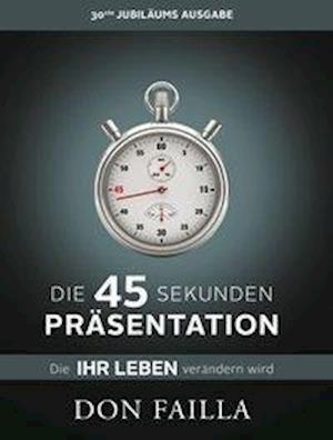 Cover for Don Failla · Die 45-Sekunden Präsentation, die Ihr Leben verändern wird (Pocketbok) (2014)