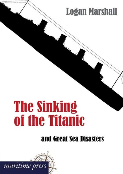 Cover for Logan Marshall · The Sinking of the Titanic and Great Sea Disasters (Paperback Book) (2012)