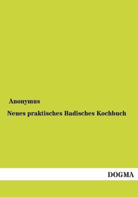 Cover for Anonymous · Neues Praktisches Badisches Kochbuch (Taschenbuch) [German edition] (2013)