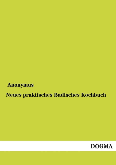 Neues Praktisches Badisches Kochbuch - Anonymous - Books - DOGMA - 9783954540266 - May 3, 2013