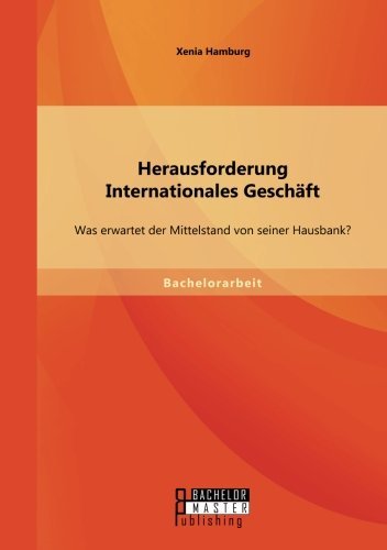 Herausforderung Internationales Geschaft: Was Erwartet Der Mittelstand Von Seiner Hausbank? - Xenia Hamburg - Bøger - Bachelor + Master Publishing - 9783956843266 - 13. marts 2014